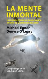 Icon image La mente inmortal: Los argumentos de un neurocirujano en favor de la existencia del alma