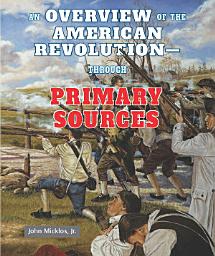 Icon image An Overview of the American Revolution: Through Primary Sources