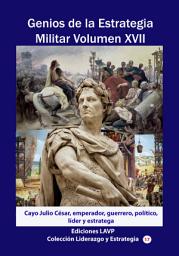Icon image Genios de la Estrategia Militar Volumen XVII: Cayo Julio César, emperador, guerrero, político, líder y estratega