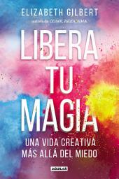 Icon image Libera tu magia: Una vida creativa más allá del miedo