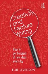 Icon image Creativity and Feature Writing: How to Get Hundreds of New Ideas Every Day
