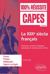 Icon image Le XIXe siècle français: Économie, société et politique, métropole et colonies (1815-1914). CAPES d'histoire-géographie