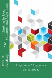 Icon image Thinking In Data Structures and Algorithms.: Professional Beginner's Guide 2014.