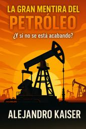 Icon image La gran mentira del petróleo: ¿Y si no se está acabando?: La teoría abiogénica y el mito de la escasez