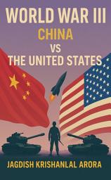 Icon image WORLD WAR III: CHINA VS THE UNITED STATES