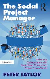 Icon image The Social Project Manager: Balancing Collaboration with Centralised Control in a Project Driven World
