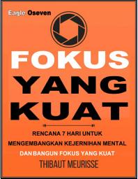 Icon image Fokus Yang Kuat: Rencana 7 Hari Untuk Mengembangkan Kejernihan Mental Dan Membangun Fokus Yang Kuat