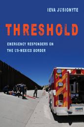 Icon image Threshold: Emergency Responders on the US-Mexico Border