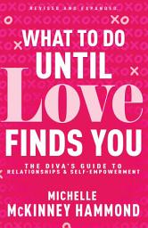 Icon image What to Do Until Love Finds You: The Diva's Guide to Relationships and Self-Empowerment