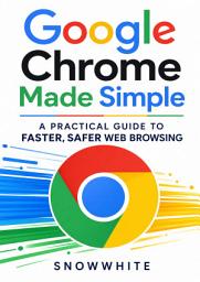 Icon image Google Chrome Made Simple: A Practical Guide to Faster, Safer Web Browsing