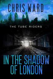 Icon image The Tube Riders: In the Shadow of London : a bestselling young adult dystopian thriller: A thrilling dystopian adventure from Chris Ward, the grandmaster of dark science fiction