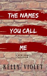 Icon image The Names You Call Me: A New Adult Second Chance Romance