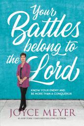 Icon image Your Battles Belong to the Lord: Know Your Enemy and Be More Than a Conqueror
