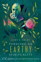 Icon image Pursuing an Earthy Spirituality: C. S. Lewis and Incarnational Faith