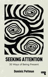 Icon image Seeking Attention: 30 Ways of Being Present