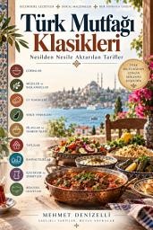 Icon image Türk Mutfağı Klasikleri: Nesilden Nesile Aktarılan Tarifler