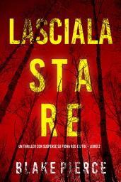 Icon image Lasciala stare (Un thriller con suspense su Fiona Red e l’FBI – Libro 2)