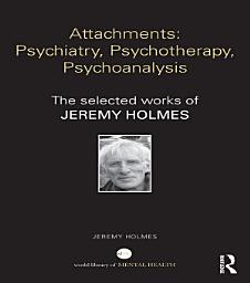 Icon image Attachments: Psychiatry, Psychotherapy, Psychoanalysis: The selected works of Jeremy Holmes