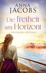 Icon image Töchter des Südsterns - Die Freiheit am Horizont: Die große Australien-Saga der Bestseller-Autorin