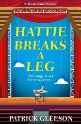Icon image Hattie Breaks a Leg: A Sharp, Witty Mystery of Mayhem, Theatre, and High-Stakes Trouble in London (A Theatreland Mystery 3)