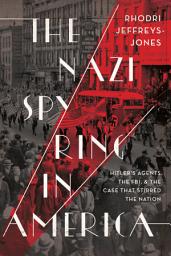 Icon image The Nazi Spy Ring in America: Hitler's Agents, the FBI, and the Case That Stirred the Nation