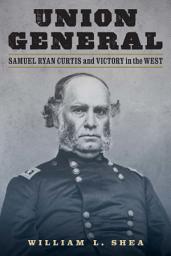 Icon image Union General: Samuel Ryan Curtis and Victory in the West