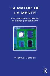 Icon image La Matriz de la Mente: Las Relaciones de Objeto y Psicoanalitico
