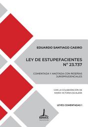 Icon image Ley de Estupefacientes No 23.737: Comentada y anotada con reseñas jurisprudenciales