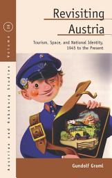Icon image Revisiting Austria: Tourism, Space, and National Identity, 1945 to the Present