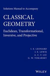 Icon image Solutions Manual to Accompany Classical Geometry: Euclidean, Transformational, Inversive, and Projective