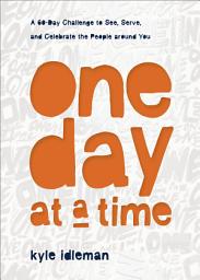 Icon image One Day at a Time: A 60-Day Challenge to See, Serve, and Celebrate the People around You