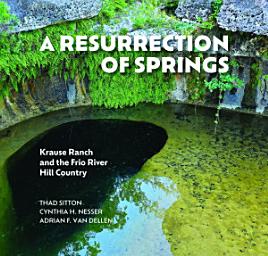Icon image A Resurrection of Springs: Krause Ranch and the Frio River Hill Country