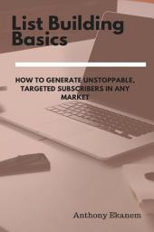 Icon image List Building Basics: How to Generate Unstoppable, Targeted Subscribers in Any Market