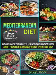 Icon image Mediterranean Diet: Easy and Healthy Diet Recipes to Lose Weight and Prevent Diseases (Budget Friendly Mediterranean Recipes to Heal Your Body)