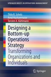 Icon image Designing a Bottom-up Operations Strategy: Transforming Organizations and Individuals
