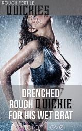 Icon image Drenched Rough Quickie For His Wet Brat: Quickie Erotic First Time Shower Sex Older Man Anal Virgin