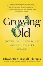 Icon image Growing Old: Notes on Aging with Something like Grace