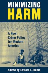Icon image Minimizing Harm: A New Crime Policy For Modern America