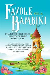 Icon image Favole per Bambini. Una grande raccolta di favole e fiabe fantastiche. (Vol.6): Storie della buonanotte uniche, divertenti e rilassanti, in grado di trasmettere tanti valori e far appassionare alla lettura