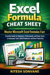 Icon image Excel Formula Cheat Sheet: Master Microsoft Excel Formulas Fast: Essential Guide for Beginners, Professionals, and Power Users to Automate Tasks, Build Dashboards, and Boost Productivity
