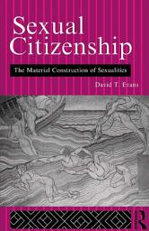 Icon image Sexual Citizenship: The Material Construction of Sexualities