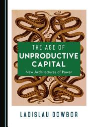 Icon image The Age of Unproductive Capital: New Architectures of Power