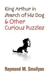 Icon image King Arthur in Search of His Dog and Other Curious Puzzles