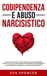 Icon image Codipendenza e abuso narcisistico: La guida completa al recupero dalla dipendenza affettiva e dal narcisismo per identificare, disarmare e affrontare i narcisisti e le relazioni abusive!