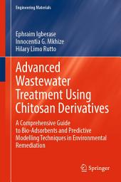 Icon image Advanced Wastewater Treatment Using Chitosan Derivatives: A Comprehensive Guide to Bio-Adsorbents and Predictive Modelling Techniques in Environmental Remediation