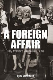Icon image A Foreign Affair: Billy Wilder's American Films