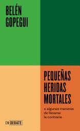 Icon image Pequeñas heridas mortales (Serie ENDEBATE): o algunas maneras de llevarse la contraria