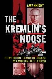 Icon image The Kremlin's Noose: Putin's Bitter Feud with the Oligarch Who Made Him Ruler of Russia