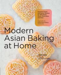 Icon image Modern Asian Baking at Home: Essential Sweet and Savory Recipes for Milk Bread, Mochi, Mooncakes, and More; Inspired by the Subtle Asian Baking Community