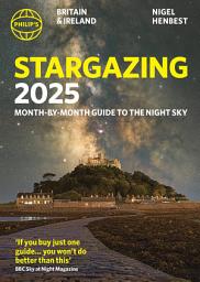Icon image Philip's Stargazing 2025 Month-by-Month Guide to the Night Sky Britain & Ireland: Month-by-Month Guide to the Night Sky Britain & Ireland